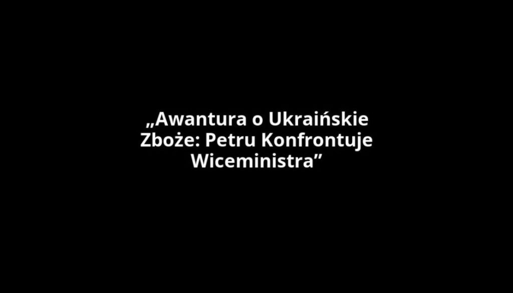 „Awantura o Ukraińskie Zboże: Petru Konfrontuje Wiceministra”