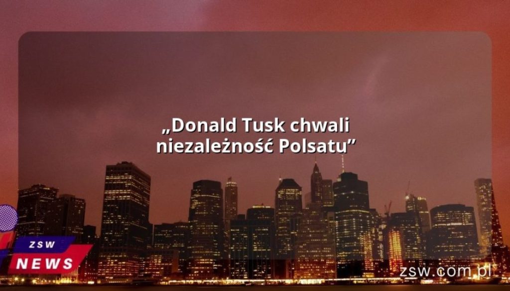 „Donald Tusk chwali niezależność Polsatu”