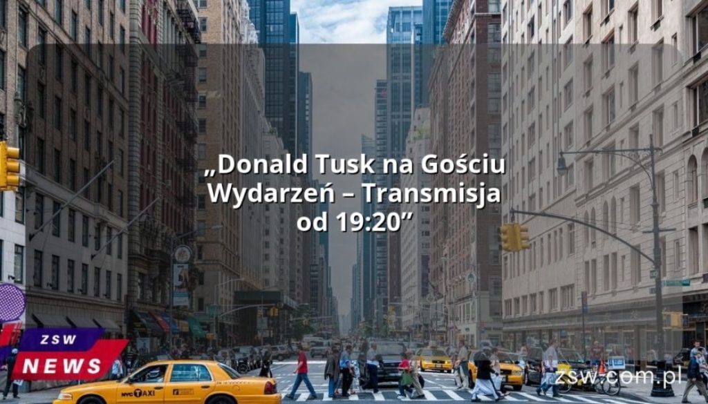 „Donald Tusk na Gościu Wydarzeń – Transmisja od 19:20”