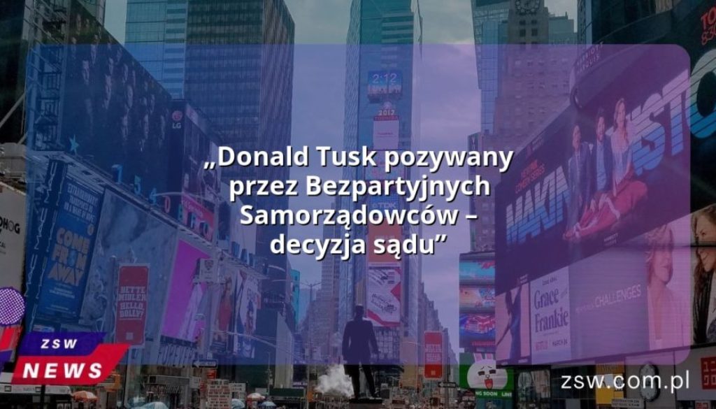 „Donald Tusk pozywany przez Bezpartyjnych Samorządowców – decyzja sądu”