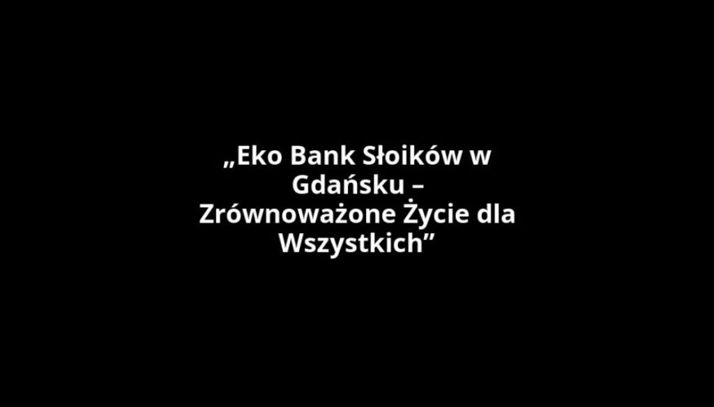 „Eko Bank Słoików w Gdańsku – Zrównoważone Życie dla Wszystkich”