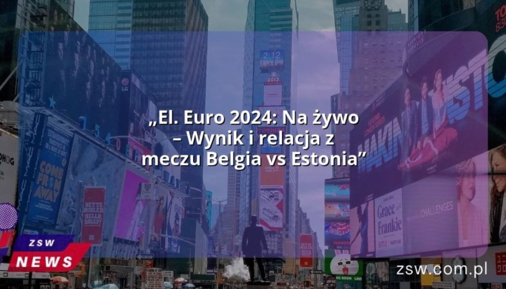 „El. Euro 2024: Na żywo – Wynik i relacja z meczu Belgia vs Estonia”
