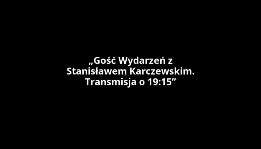 „Gość Wydarzeń z Stanisławem Karczewskim. Transmisja o 19:15”