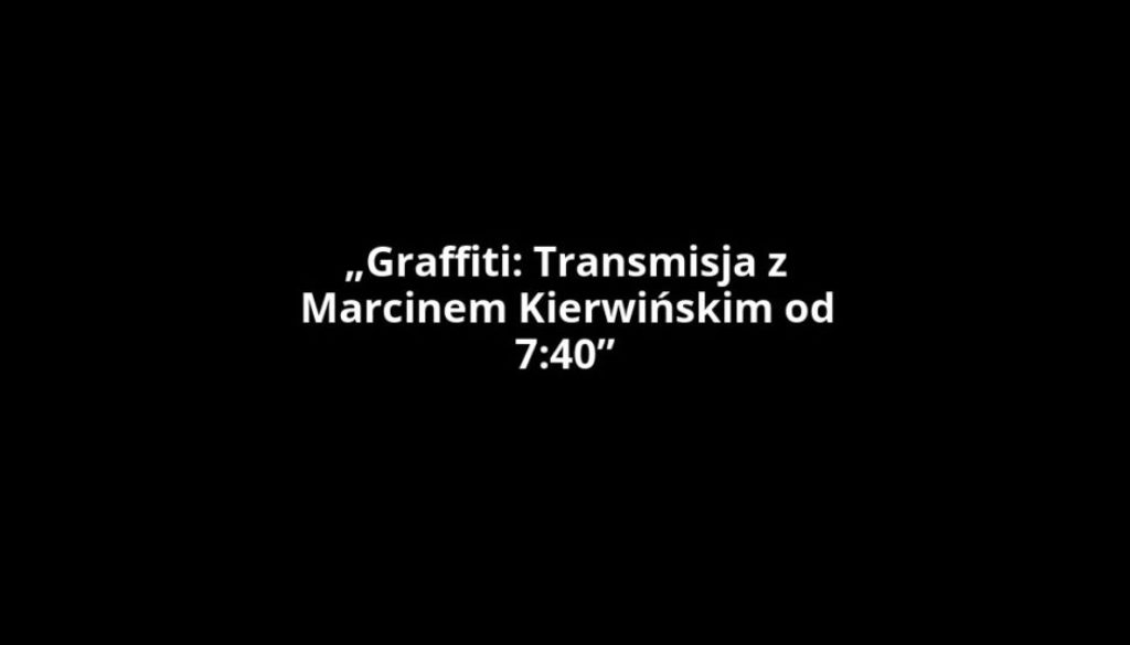 „Graffiti: Transmisja z Marcinem Kierwińskim od 7:40”
