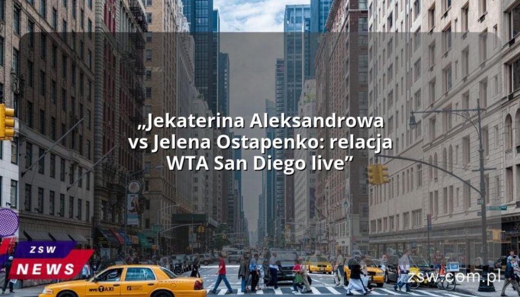 „Jekaterina Aleksandrowa vs Jelena Ostapenko: relacja WTA San Diego live”