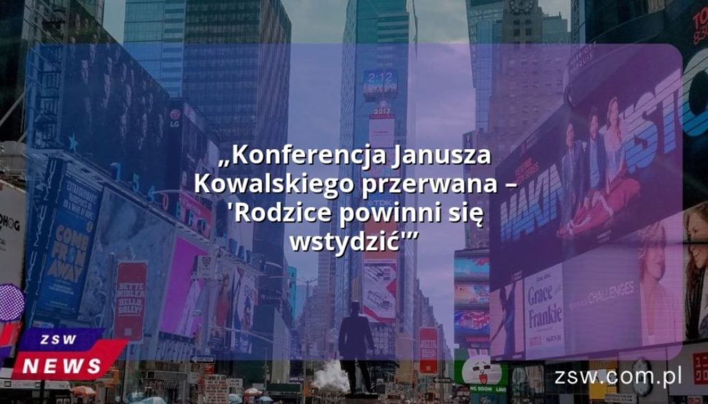 „Konferencja Janusza Kowalskiego przerwana – 'Rodzice powinni się wstydzić'”