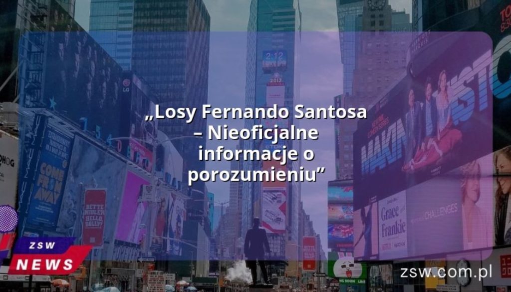 „Losy Fernando Santosa – Nieoficjalne informacje o porozumieniu”