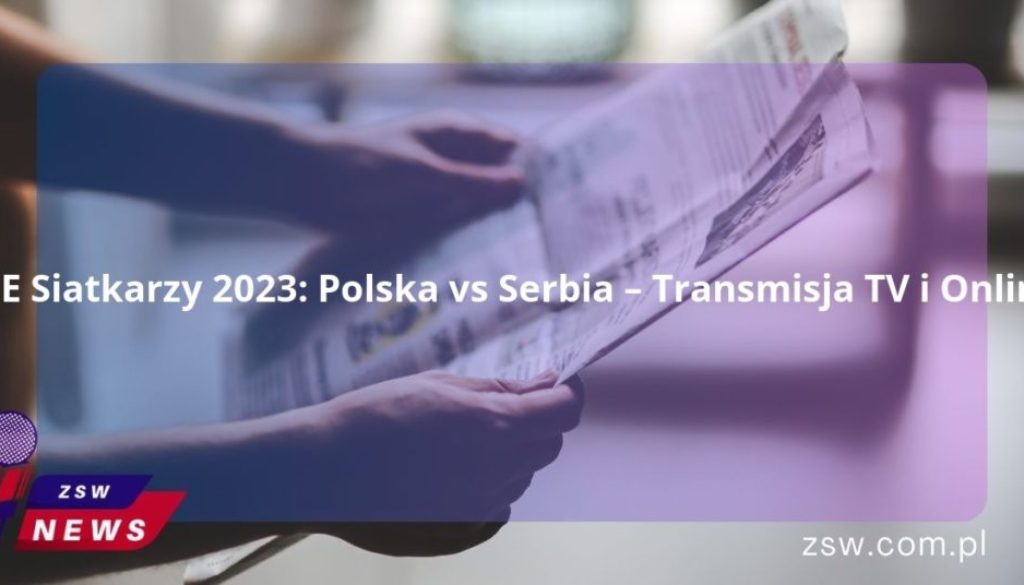 „ME Siatkarzy 2023: Polska vs Serbia – Transmisja TV i Online”