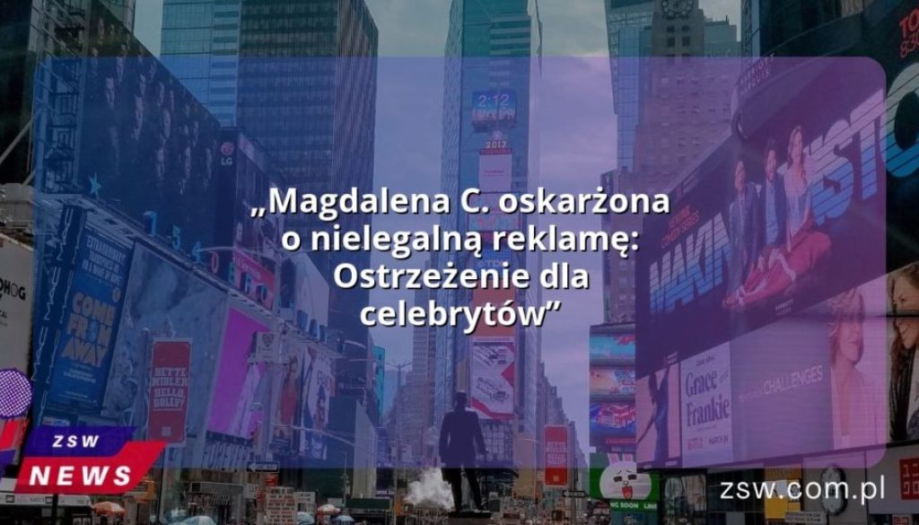 „Magdalena C. oskarżona o nielegalną reklamę: Ostrzeżenie dla celebrytów”