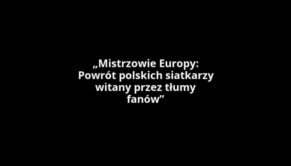 „Mistrzowie Europy: Powrót polskich siatkarzy witany przez tłumy fanów”