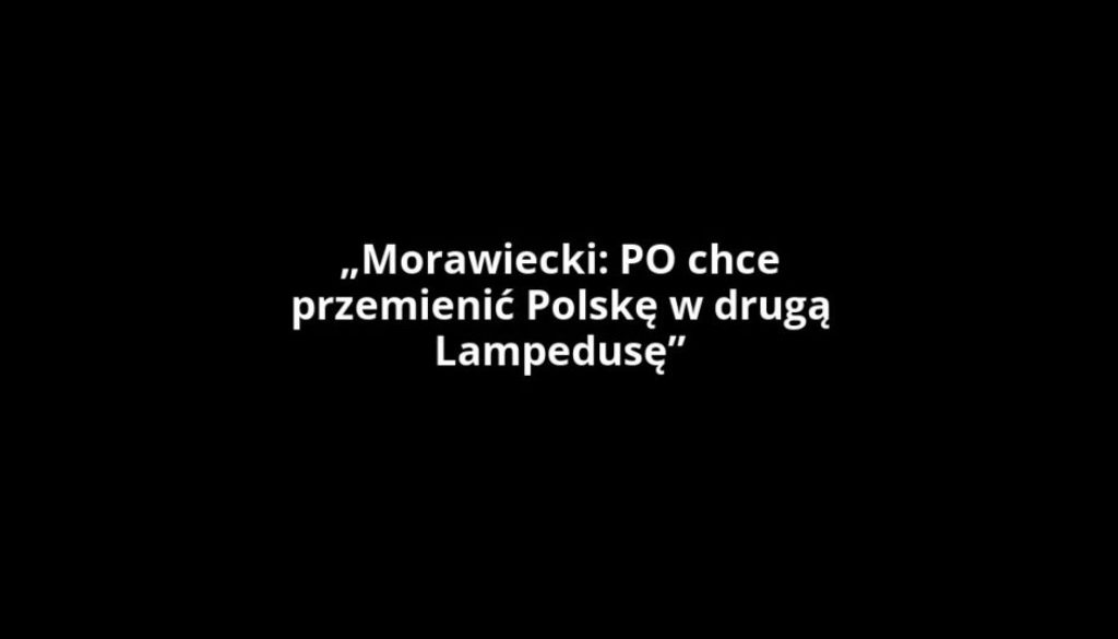 „Morawiecki: PO chce przemienić Polskę w drugą Lampedusę”
