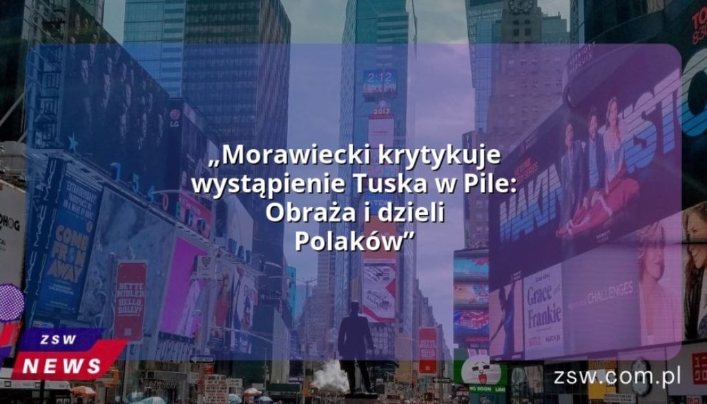 „Morawiecki krytykuje wystąpienie Tuska w Pile: Obraża i dzieli Polaków”