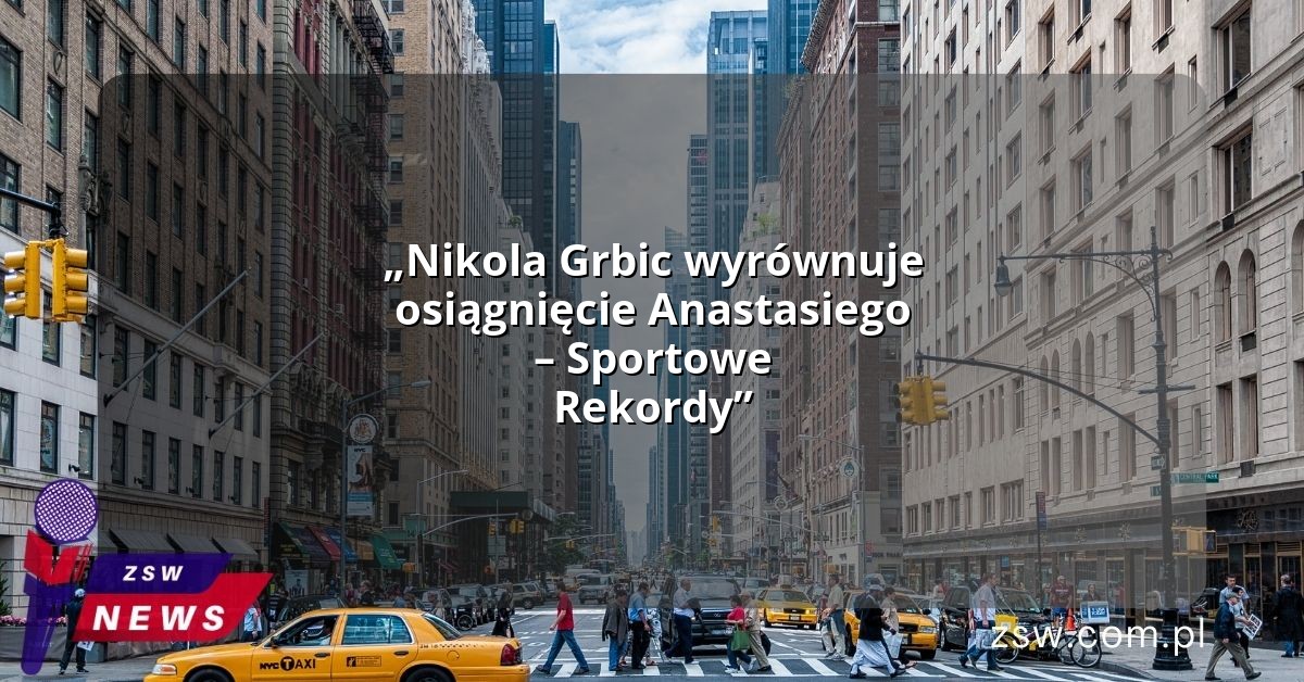 „Nikola Grbic wyrównuje osiągnięcie Anastasiego – Sportowe Rekordy”