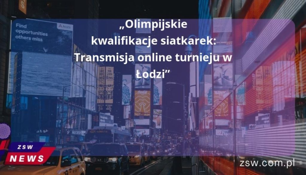 „Olimpijskie kwalifikacje siatkarek: Transmisja online turnieju w Łodzi”