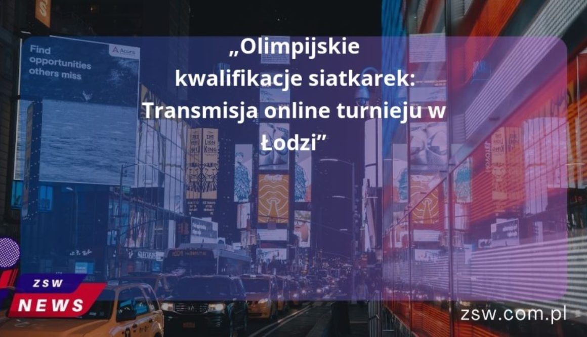 „Olimpijskie kwalifikacje siatkarek: Transmisja online turnieju w Łodzi”