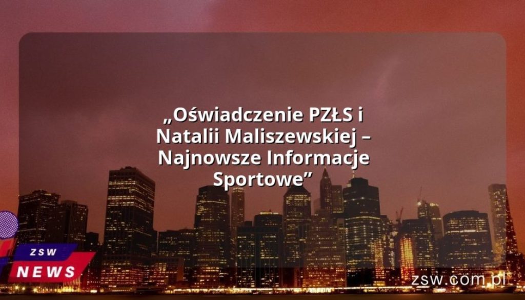 „Oświadczenie PZŁS i Natalii Maliszewskiej – Najnowsze Informacje Sportowe”