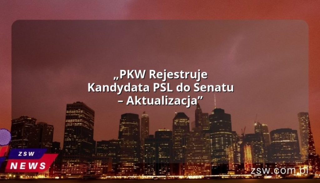„PKW Rejestruje Kandydata PSL do Senatu – Aktualizacja”