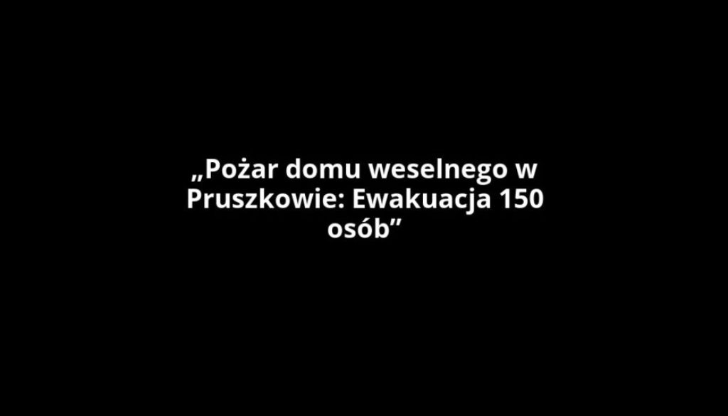 „Pożar domu weselnego w Pruszkowie: Ewakuacja 150 osób”