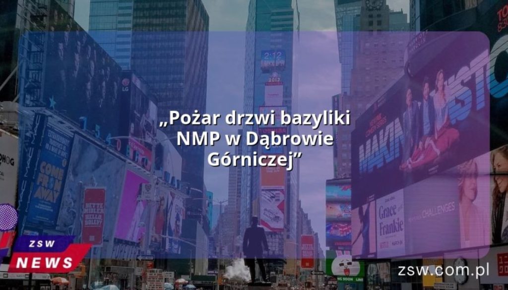 „Pożar drzwi bazyliki NMP w Dąbrowie Górniczej”