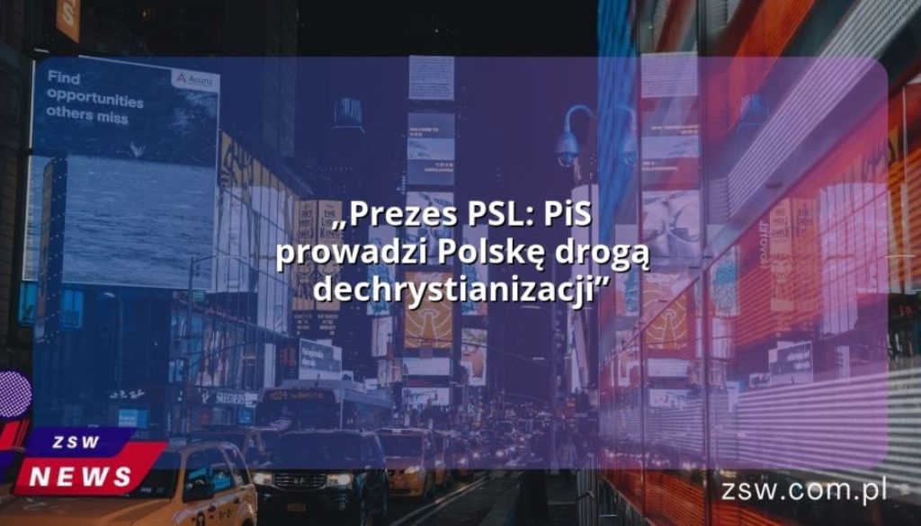 „Prezes PSL: PiS prowadzi Polskę drogą dechrystianizacji”