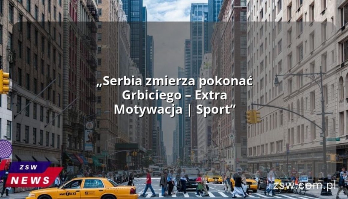 „Serbia zmierza pokonać Grbiciego – Extra Motywacja | Sport”