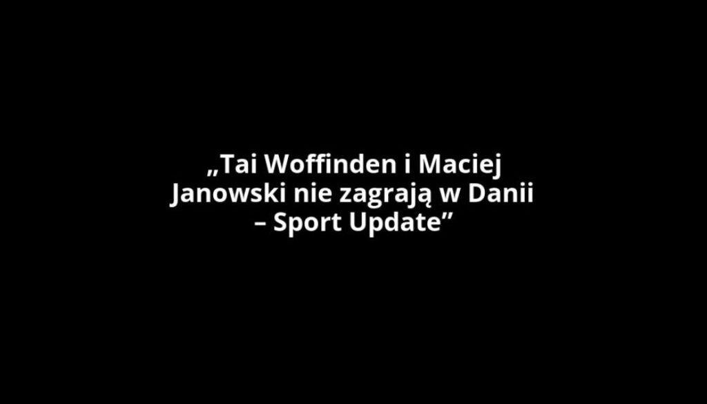 „Tai Woffinden i Maciej Janowski nie zagrają w Danii – Sport Update”