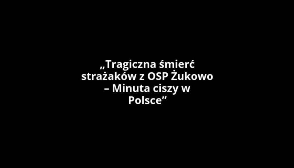 „Tragiczna śmierć strażaków z OSP Żukowo – Minuta ciszy w Polsce”