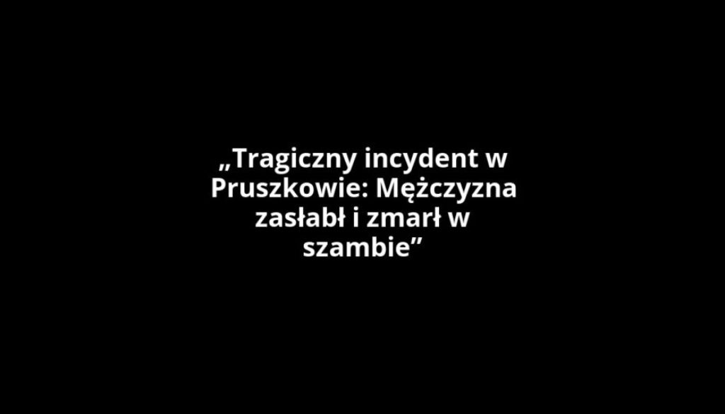 „Tragiczny incydent w Pruszkowie: Mężczyzna zasłabł i zmarł w szambie”