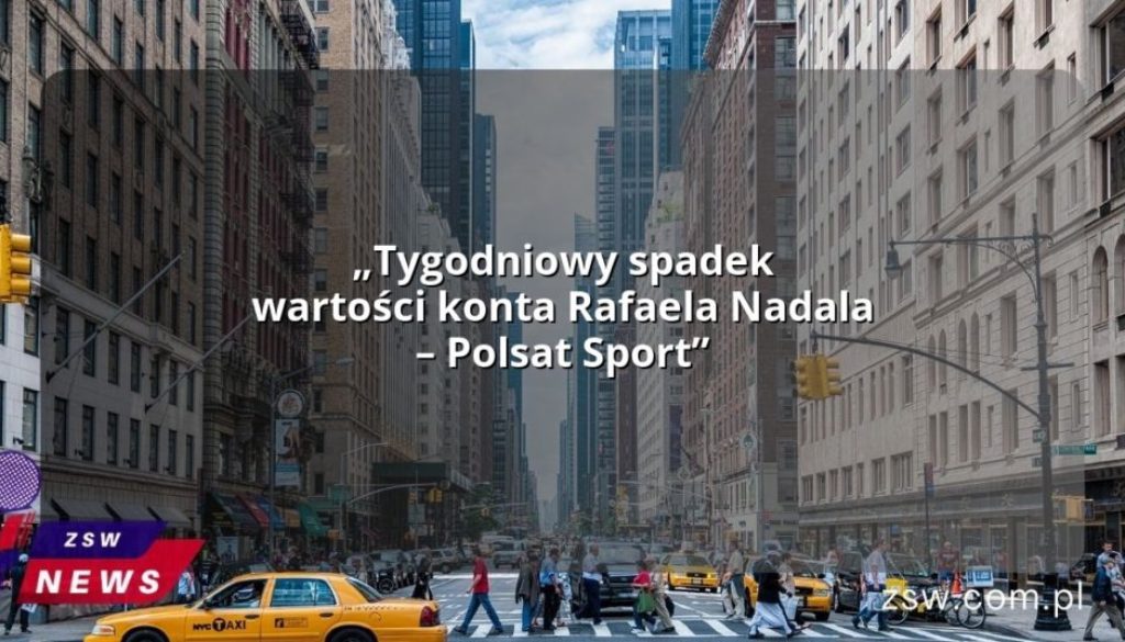 „Tygodniowy spadek wartości konta Rafaela Nadala – Polsat Sport”