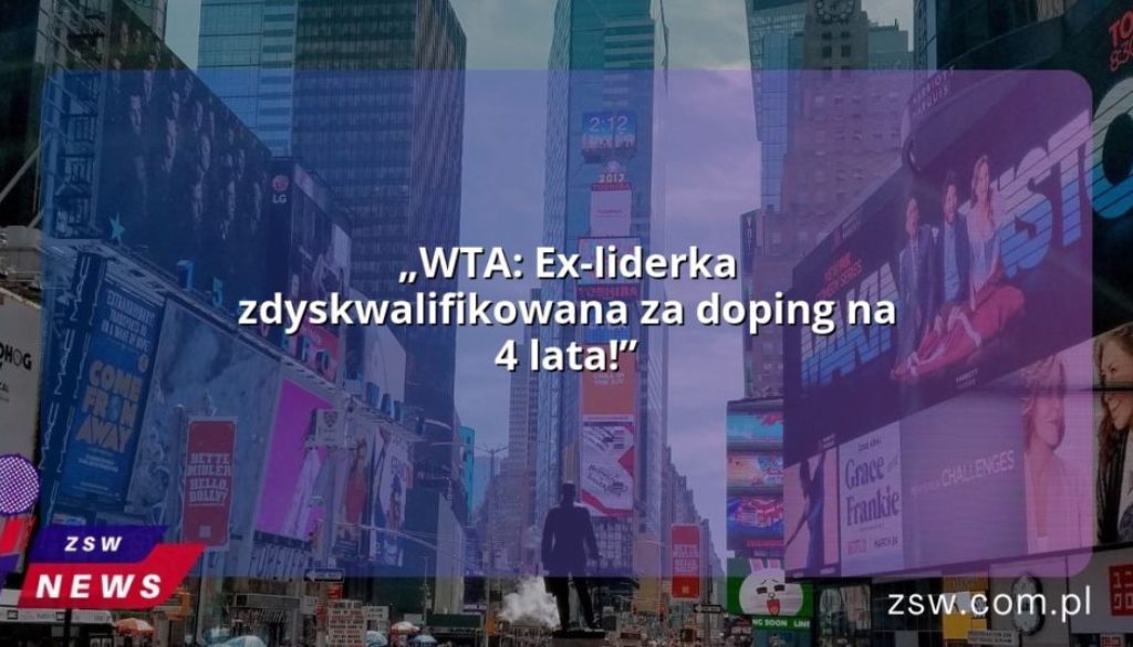 „WTA: Ex-liderka zdyskwalifikowana za doping na 4 lata!”