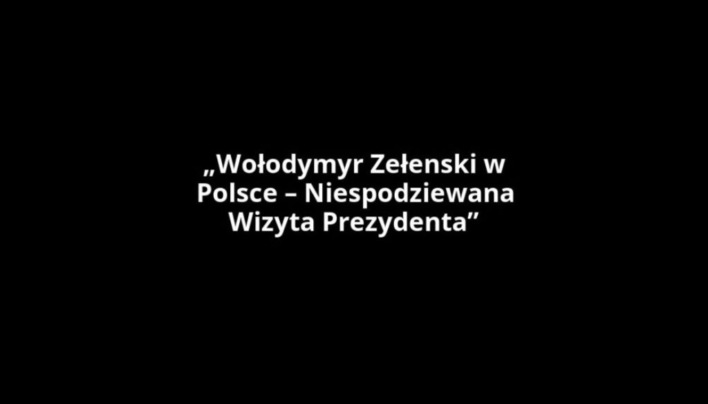 „Wołodymyr Zełenski w Polsce – Niespodziewana Wizyta Prezydenta”