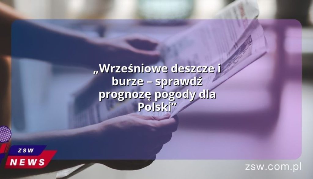 „Wrześniowe deszcze i burze – sprawdź prognozę pogody dla Polski”