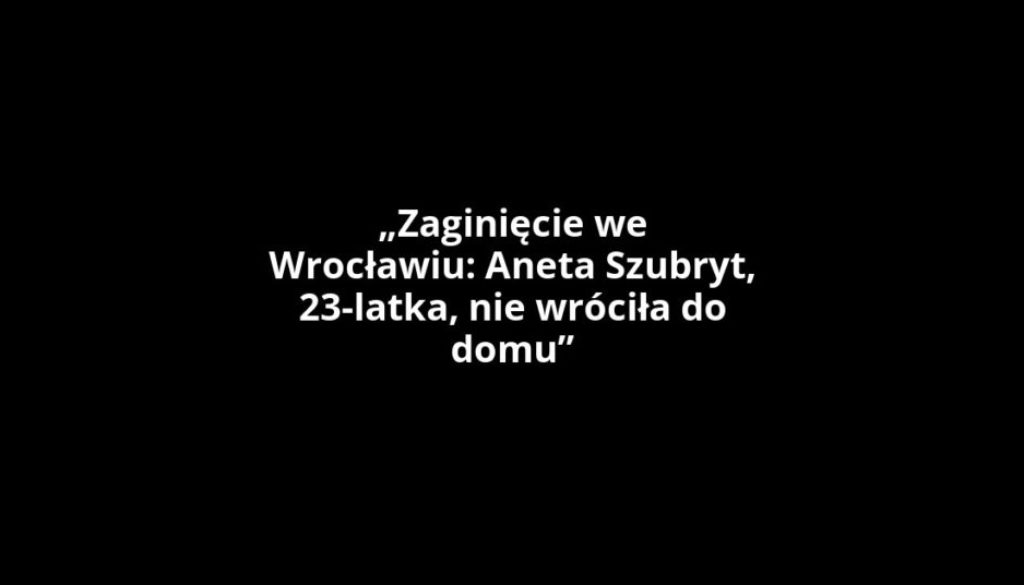 „Zaginięcie we Wrocławiu: Aneta Szubryt, 23-latka, nie wróciła do domu”