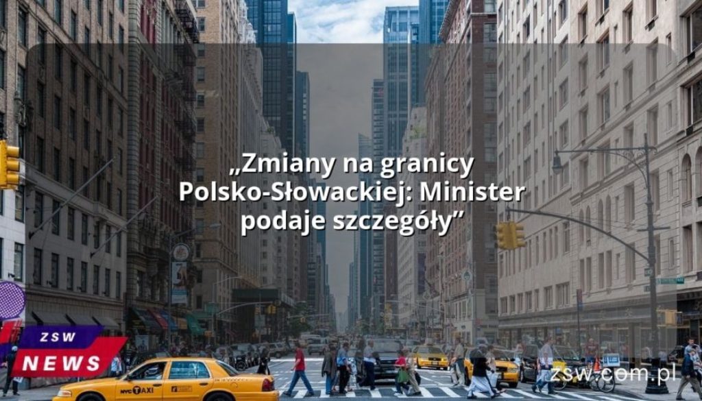 „Zmiany na granicy Polsko-Słowackiej: Minister podaje szczegóły”