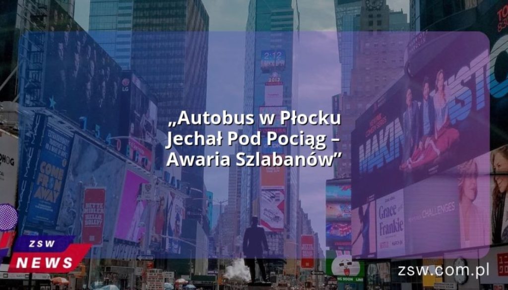 „Autobus w Płocku Jechał Pod Pociąg – Awaria Szlabanów”