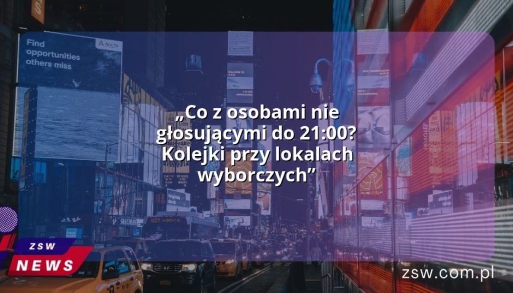 „Co z osobami nie głosującymi do 21:00? Kolejki przy lokalach wyborczych”