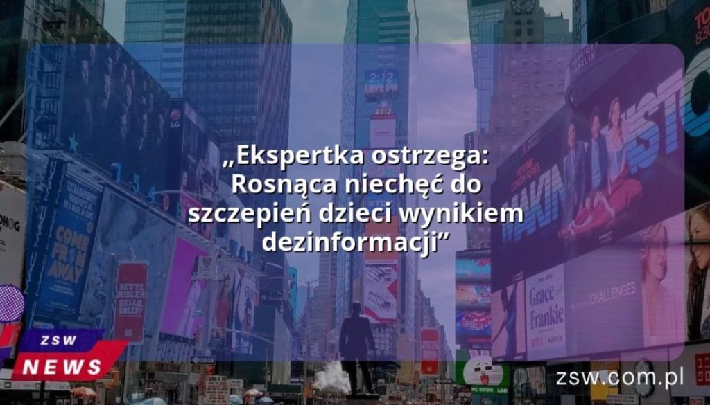 „Ekspertka ostrzega: Rosnąca niechęć do szczepień dzieci wynikiem dezinformacji”