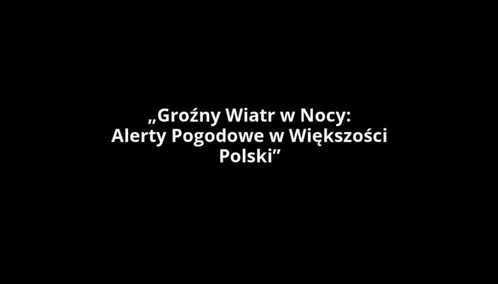 „Groźny Wiatr w Nocy: Alerty Pogodowe w Większości Polski”