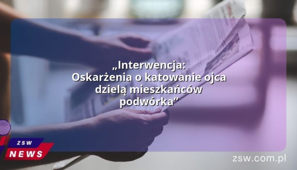 „Interwencja: Oskarżenia o katowanie ojca dzielą mieszkańców podwórka”