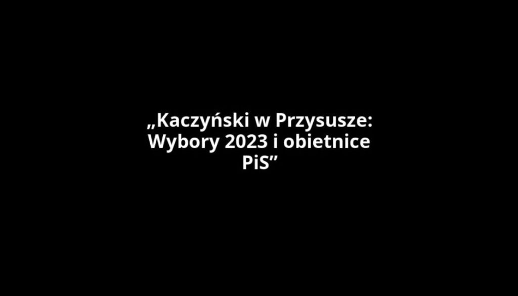 „Kaczyński w Przysusze: Wybory 2023 i obietnice PiS”