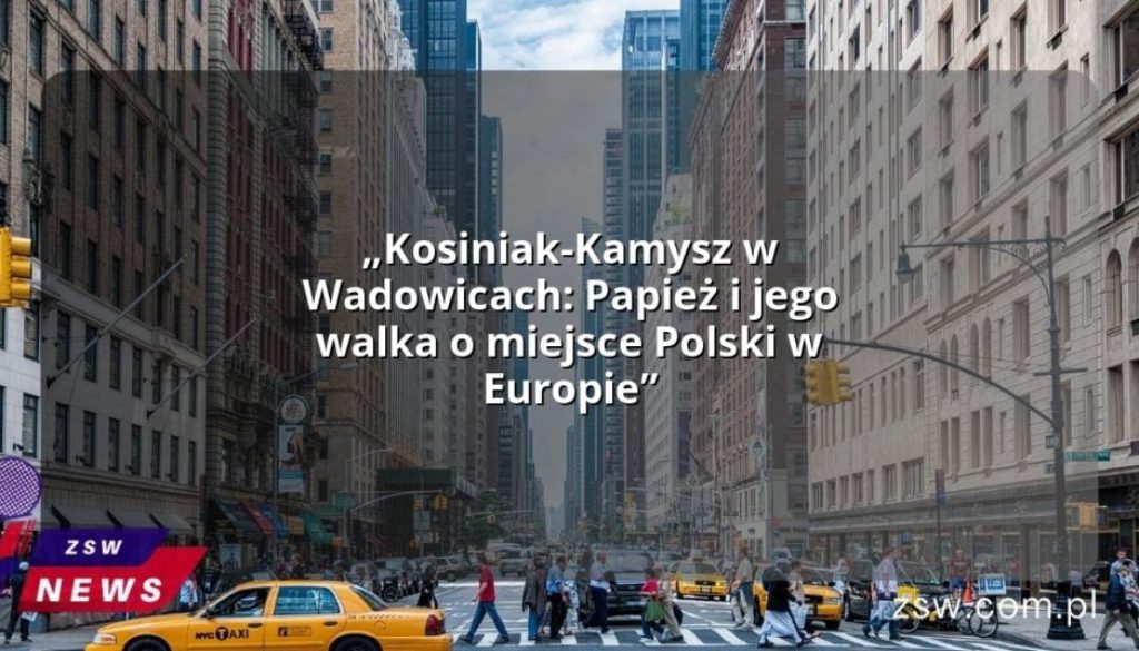 „Kosiniak-Kamysz w Wadowicach: Papież i jego walka o miejsce Polski w Europie”