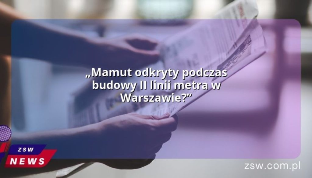 „Mamut odkryty podczas budowy II linii metra w Warszawie?”