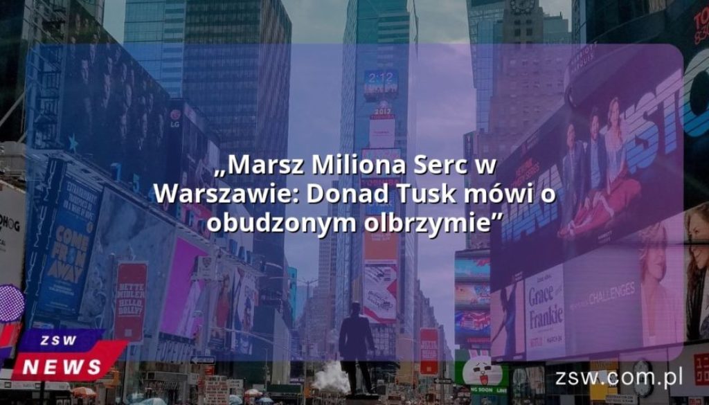 „Marsz Miliona Serc w Warszawie: Donad Tusk mówi o obudzonym olbrzymie”