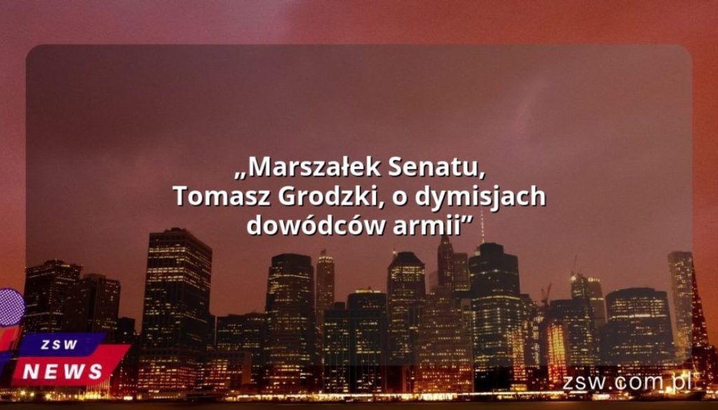 „Marszałek Senatu, Tomasz Grodzki, o dymisjach dowódców armii”