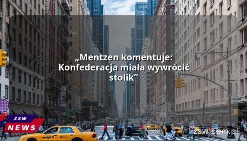 „Mentzen komentuje: Konfederacja miała wywrócić stolik”