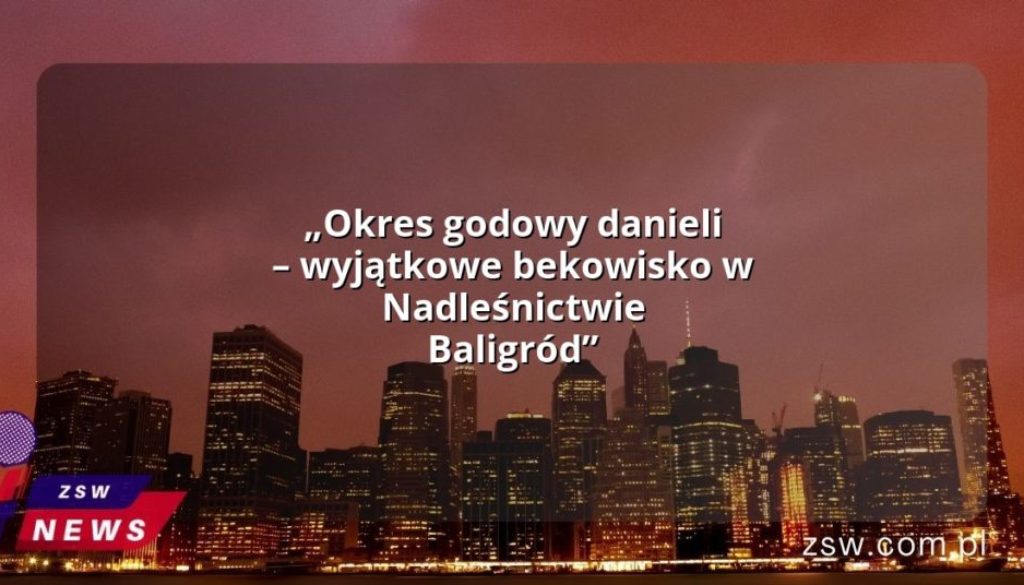 „Okres godowy danieli – wyjątkowe bekowisko w Nadleśnictwie Baligród”