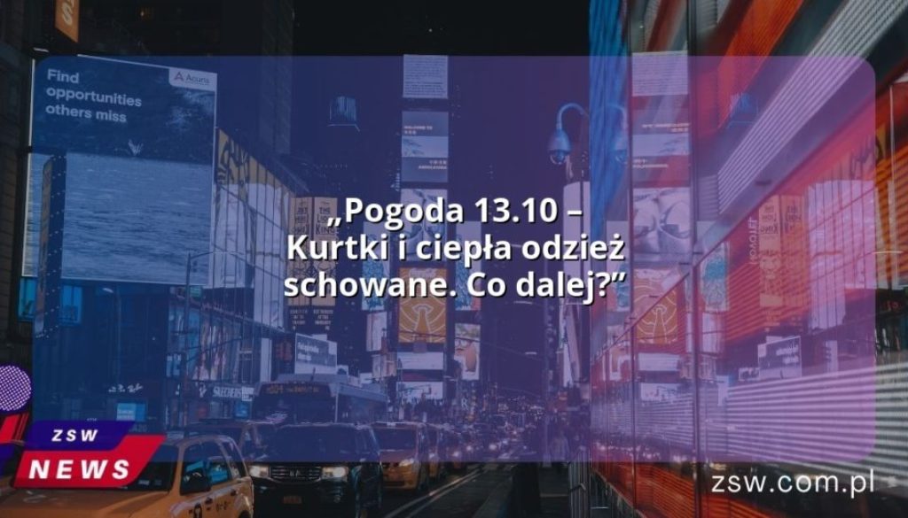 „Pogoda 13.10 – Kurtki i ciepła odzież schowane. Co dalej?”