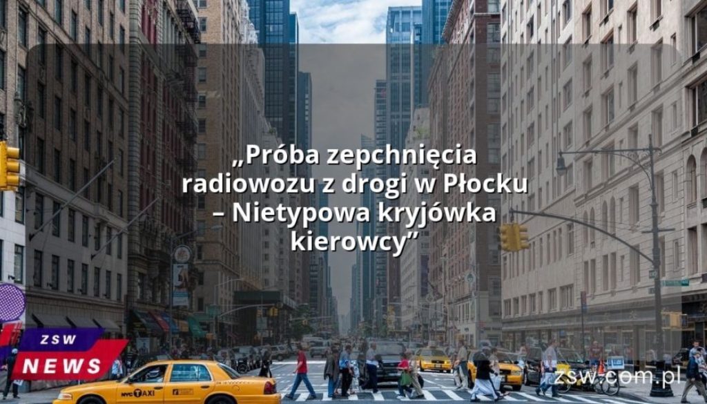 „Próba zepchnięcia radiowozu z drogi w Płocku – Nietypowa kryjówka kierowcy”