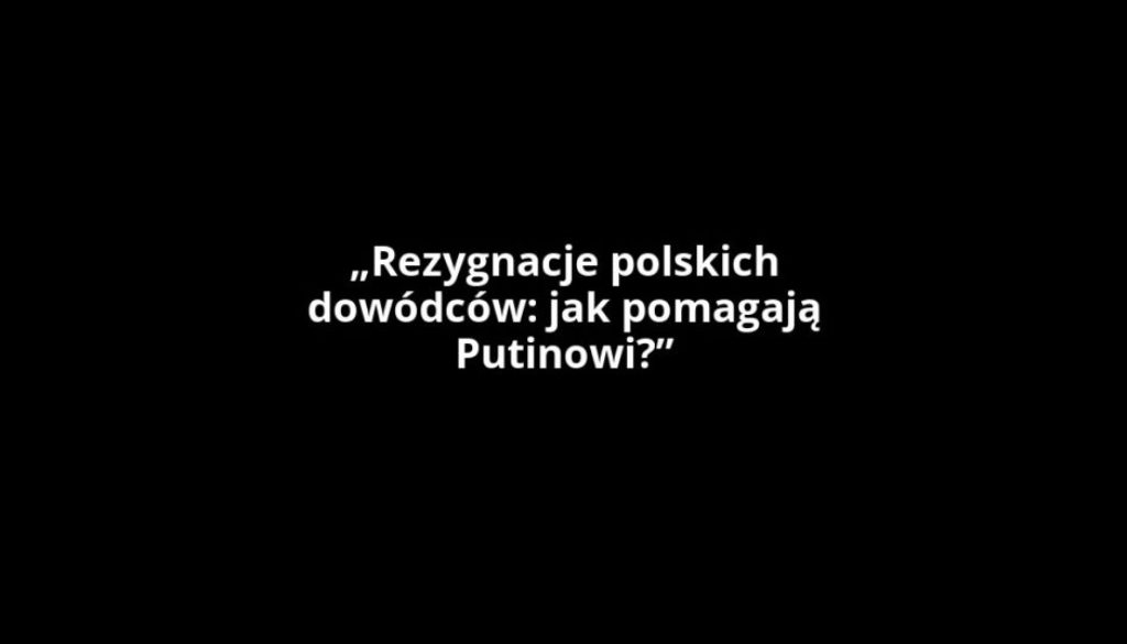 „Rezygnacje polskich dowódców: jak pomagają Putinowi?”