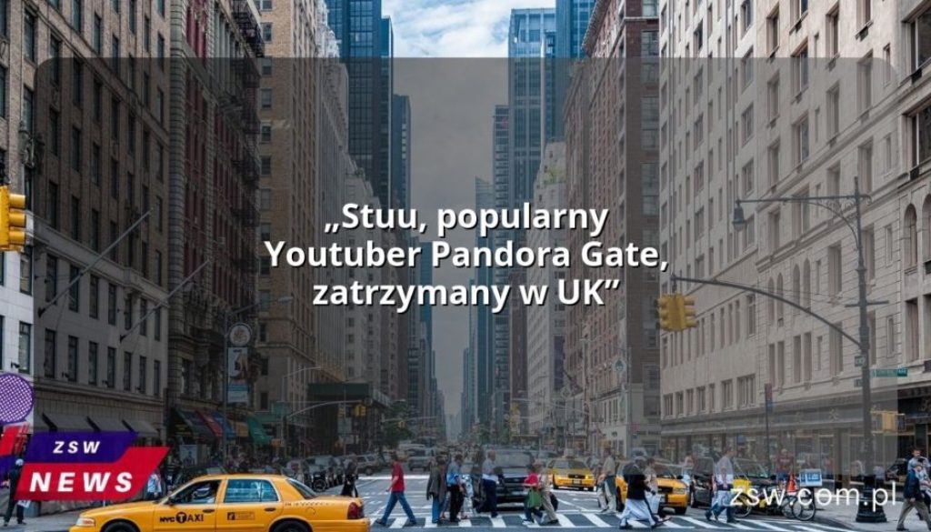 „Stuu, popularny Youtuber Pandora Gate, zatrzymany w UK”